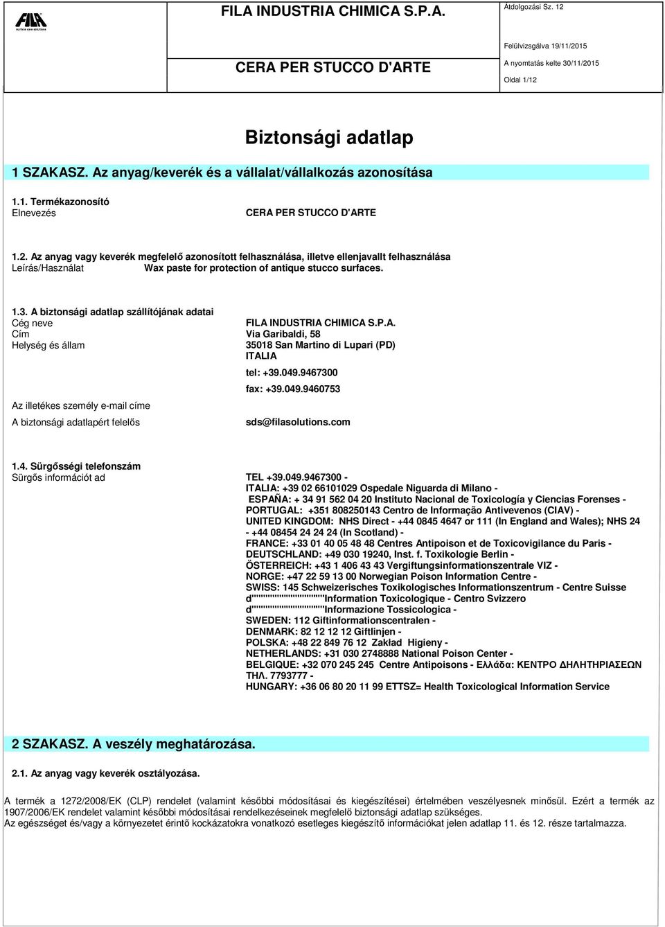 049.9467300 fax: +39.049.9460753 sds@filasolutions.com 1.4. Sürgősségi telefonszám Sürgős információt ad TEL +39.049.9467300 - ITALIA: +39 02 66101029 Ospedale Niguarda di Milano - ESPAÑA: + 34 91