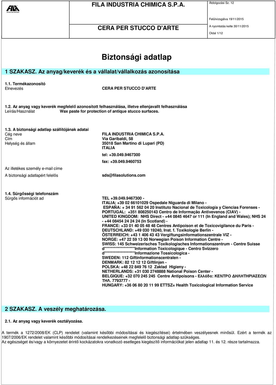 049.9467300 fax: +39.049.9460753 sds@filasolutions.com 1.4. Sürgősségi telefonszám Sürgős információt ad TEL +39.049.9467300 - ITALIA: +39 02 66101029 Ospedale Niguarda di Milano - ESPAÑA: + 34 91