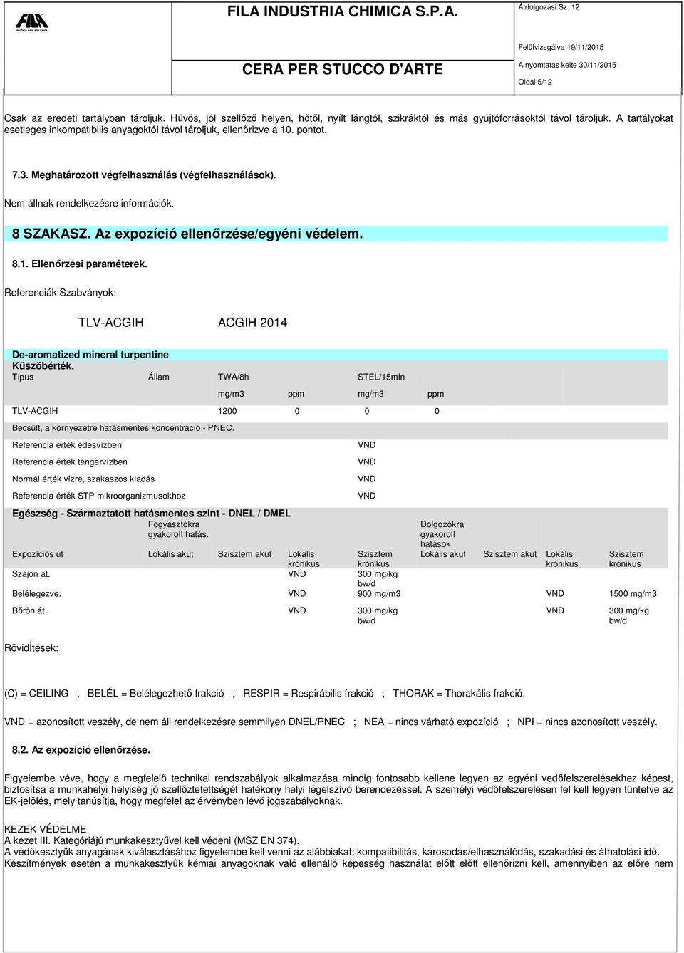 Az expozíció ellenőrzése/egyéni védelem. 8.1. Ellenőrzési paraméterek. Referenciák Szabványok: TLV-ACGIH ACGIH 2014 De-aromatized mineral turpentine Küszöbérték.