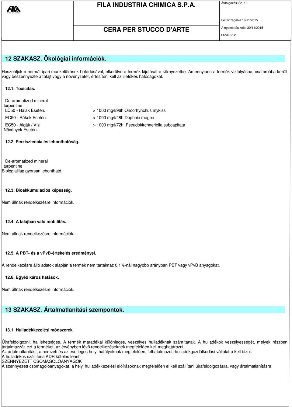 De-aromatized mineral turpentine LC50 - Halak Esetén. EC50 - Rákok Esetén. EC50 - Algák / Vízi Növények Esetén.