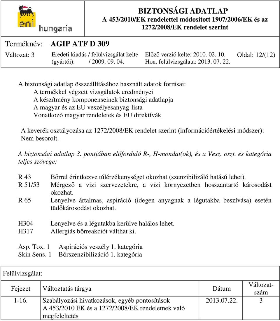 pontjában előforduló R-, H-mondat(ok), és a Vesz. oszt. és kategória teljes szövege: R 43 R 51/53 R 65 H304 H317 Bőrrel érintkezve túlérzékenységet okozhat (szenzibilizáló hatású lehet).