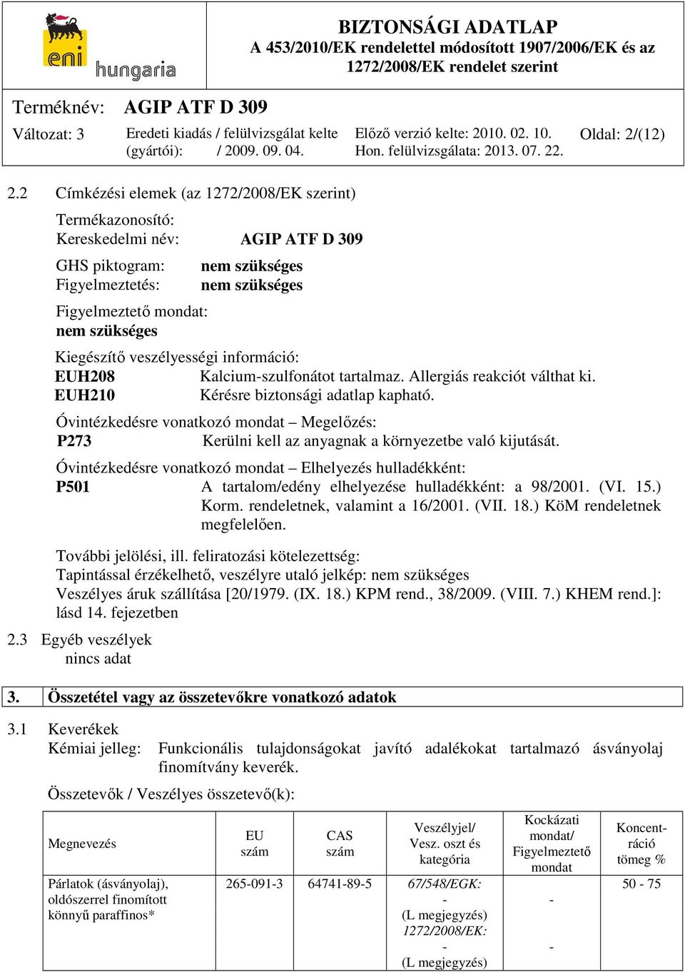 Kiegészítő veszélyességi információ: EUH208 Kalcium-szulfonátot tartalmaz. Allergiás reakciót válthat ki. EUH210 Kérésre biztonsági adatlap kapható.