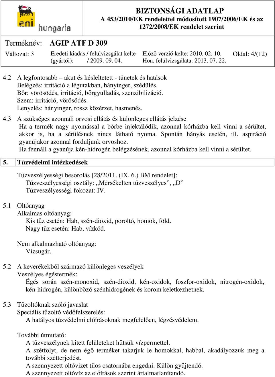 3 A szükséges azonnali orvosi ellátás és különleges ellátás jelzése Ha a termék nagy nyomással a bőrbe injektálódik, azonnal kórházba kell vinni a sérültet, akkor is, ha a sérülésnek nincs látható