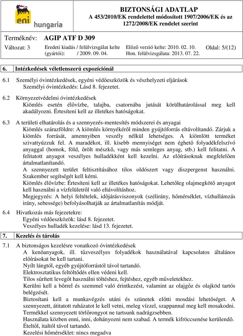 Zárjuk a kiömlés forrását, amennyiben veszély nélkül lehetséges. A kiömlött terméket szivattyúzzuk fel. A maradékot, ill.