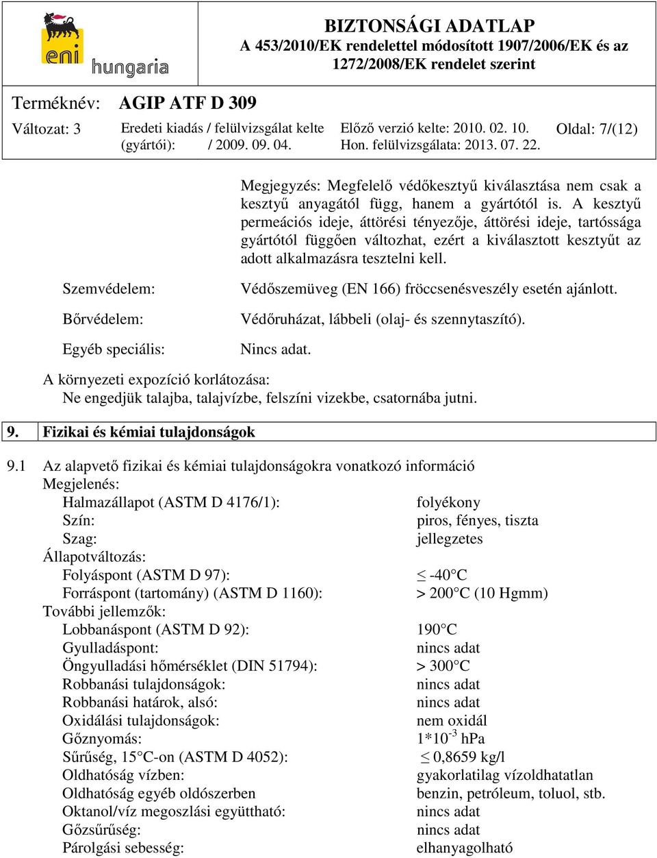 Szemvédelem: Bőrvédelem: Egyéb speciális: Védőszemüveg (EN 166) fröccsenésveszély esetén ajánlott. Védőruházat, lábbeli (olaj- és szennytaszító). Nincs adat.