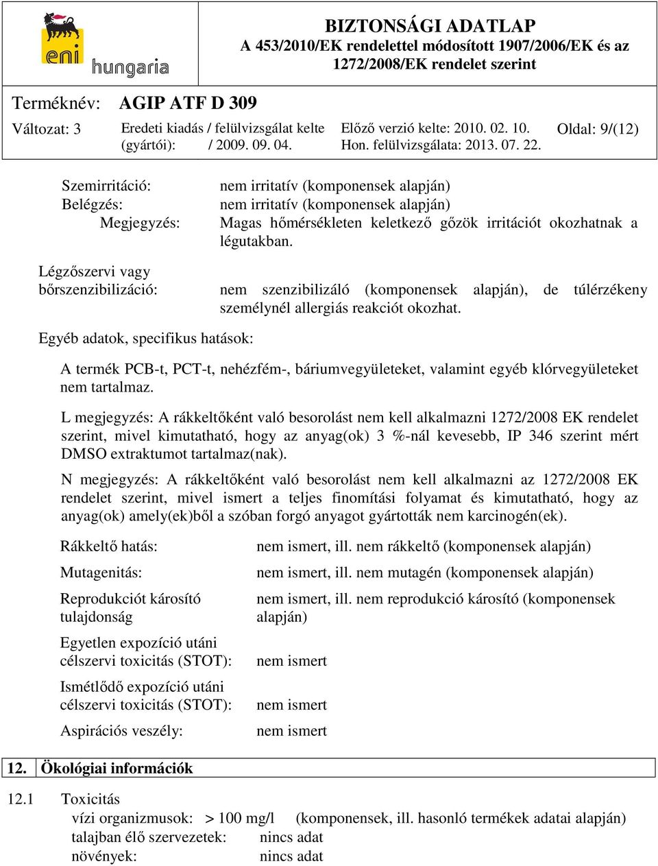 Egyéb adatok, specifikus hatások: A termék PCB-t, PCT-t, nehézfém-, báriumvegyületeket, valamint egyéb klórvegyületeket nem tartalmaz.