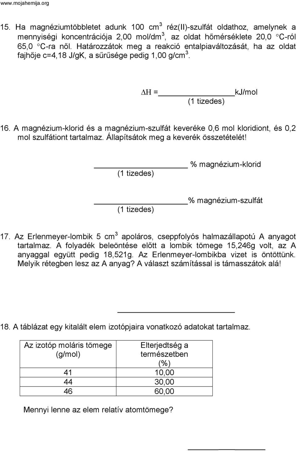 A magnézium-klorid és a magnézium-szulfát keveréke 0,6 mol kloridiont, és 0,2 mol szulfátiont tartalmaz. Állapítsátok meg a keverék összetételét! % magnézium-klorid % magnézium-szulfát 17.