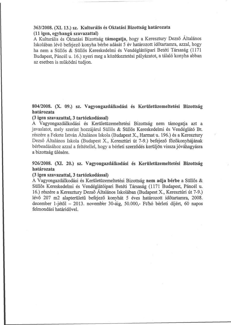 5 év határozott időtartamra, azzal, hogy ha nem a Süllős & Süllős Kereskedelmi és Vendéglátóipari Betéti Társaság (1171 Budapest, Páncél u. 16.