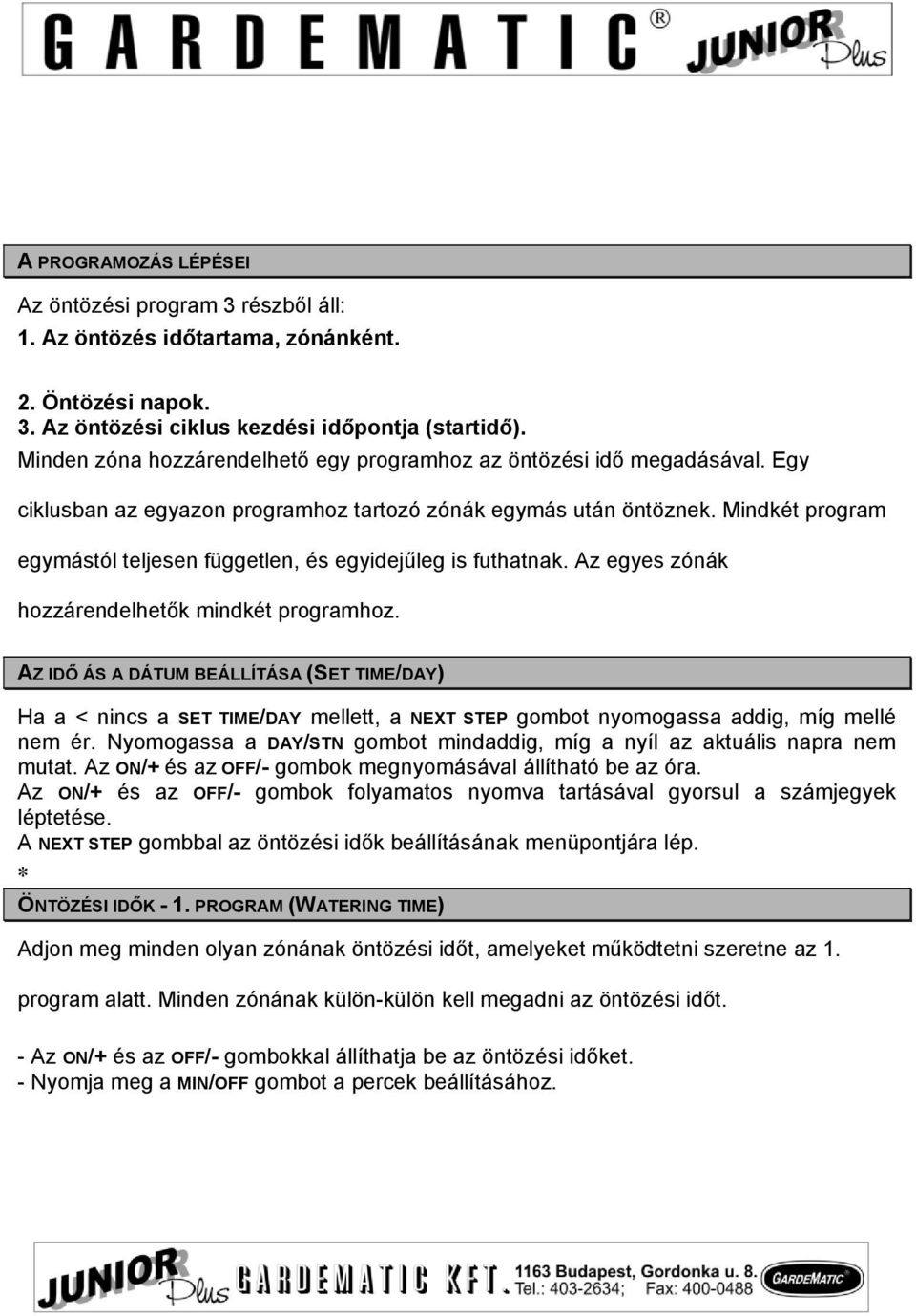 Mindkét program egymástól teljesen független, és egyidejűleg is futhatnak. Az egyes zónák hozzárendelhetők mindkét programhoz.