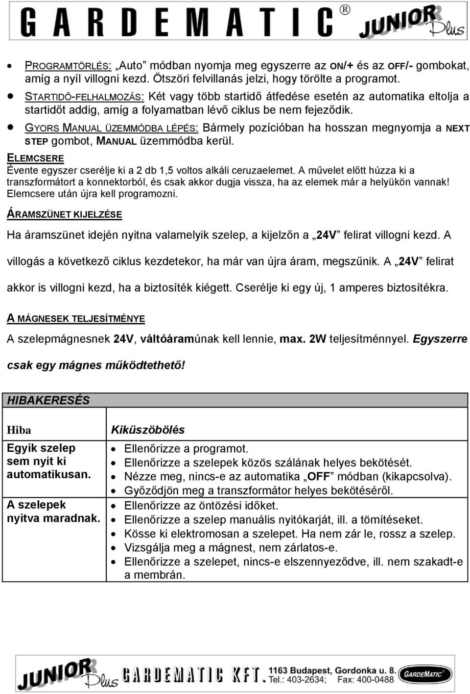 GYORS MANUAL ÜZEMMÓDBA LÉPÉS: Bármely pozícióban ha hosszan megnyomja a NEXT STEP gombot, MANUAL üzemmódba kerül. ELEMCSERE Évente egyszer cserélje ki a 2 db 1,5 voltos alkáli ceruzaelemet.