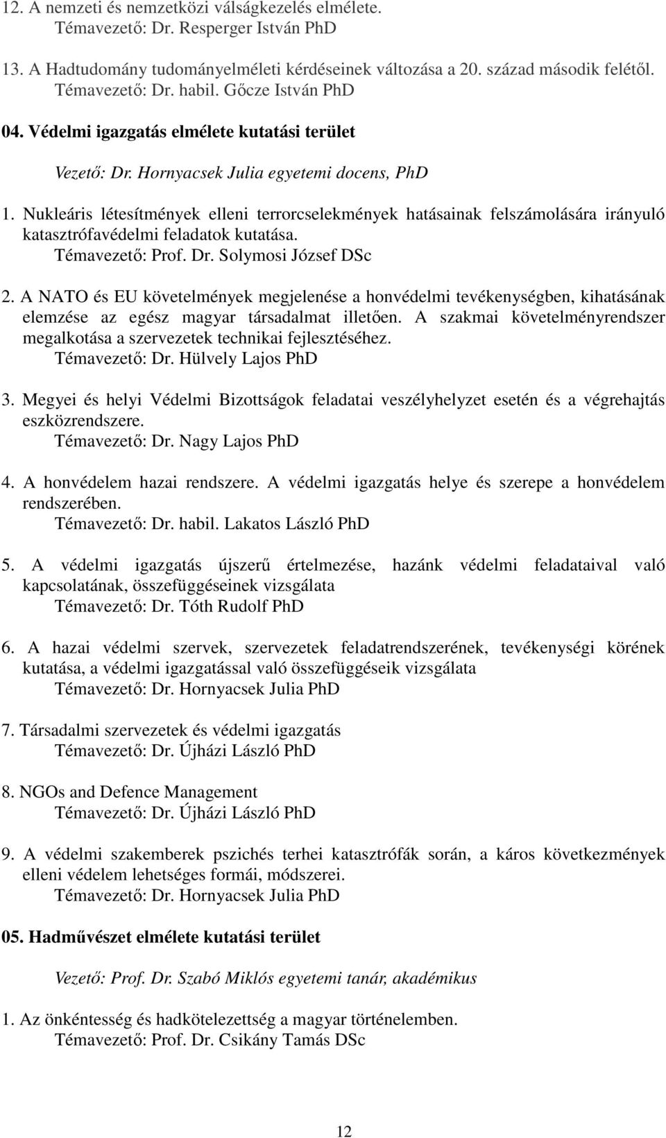 Nukleáris létesítmények elleni terrorcselekmények hatásainak felszámolására irányuló katasztrófavédelmi feladatok kutatása. Témavezető: Prof. Dr. Solymosi József DSc 2.