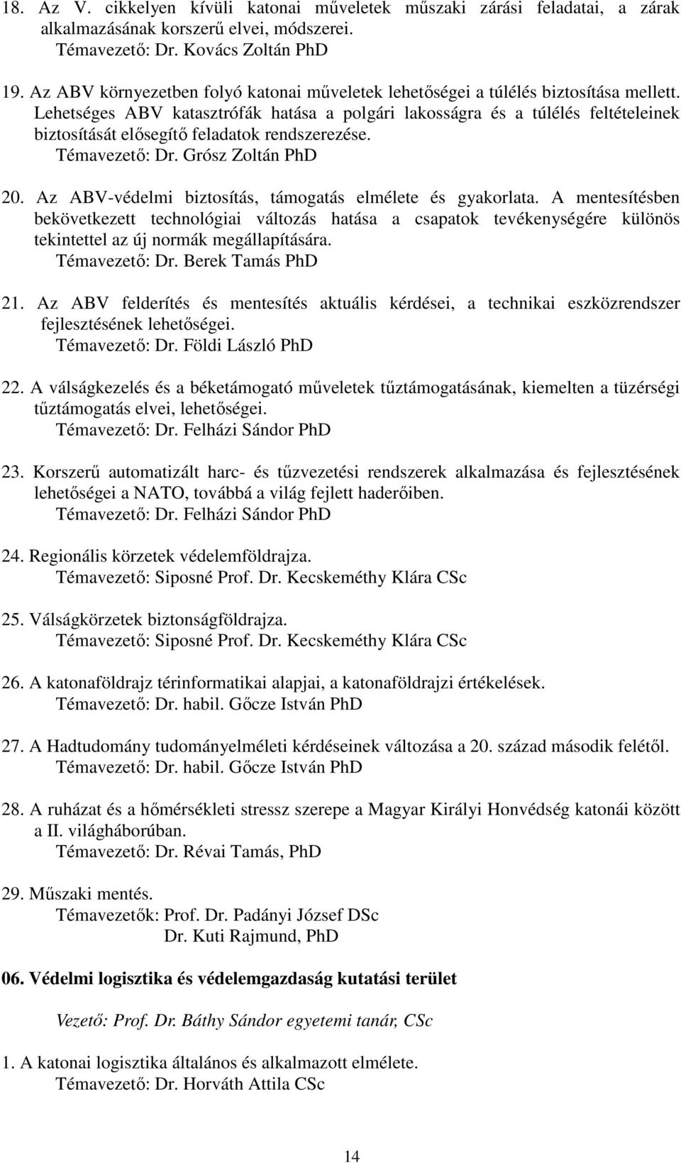 Lehetséges ABV katasztrófák hatása a polgári lakosságra és a túlélés feltételeinek biztosítását elősegítő feladatok rendszerezése. Témavezető: Dr. Grósz Zoltán PhD 20.