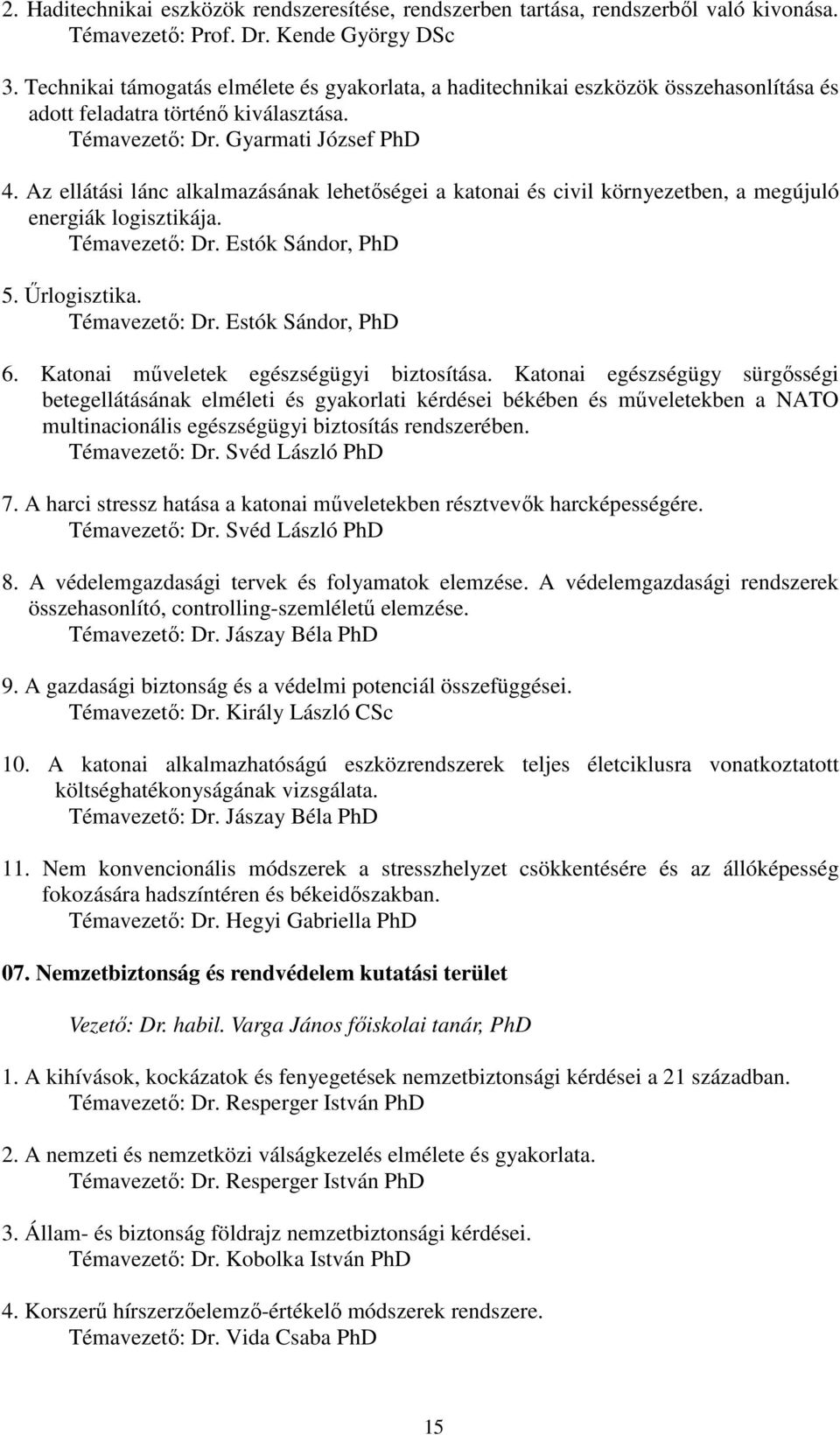 Az ellátási lánc alkalmazásának lehetőségei a katonai és civil környezetben, a megújuló energiák logisztikája. Témavezető: Dr. Estók Sándor, PhD 5. Űrlogisztika. Témavezető: Dr. Estók Sándor, PhD 6.