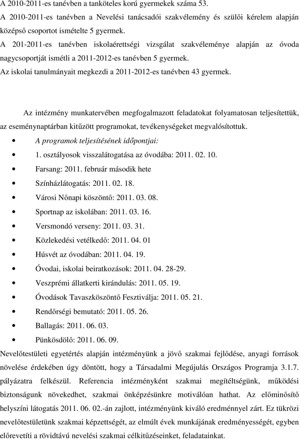 Az iskolai tanulmányait megkezdi a 2011-2012-es tanévben 43 gyermek.