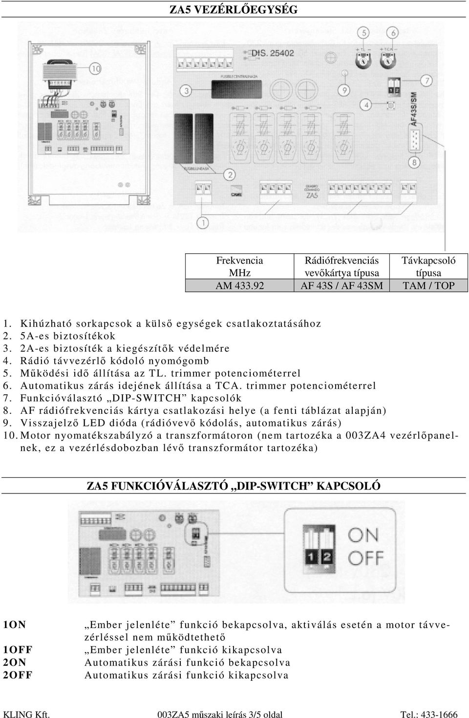 Automatikus zárás idejének állítása a TCA. trimmer potenciométerrel 7. Funkcióválasztó DIP-SWITCH kapcsolók 8. AF rádiófrekvenciás kártya csatlakozási helye (a fenti táblázat alapján) 9.