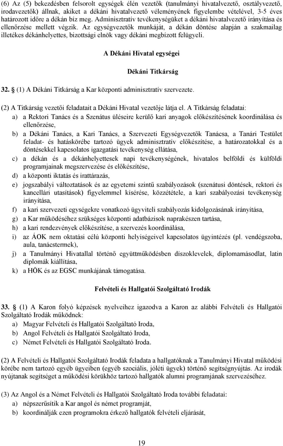 Az egységvezetők munkáját, a dékán döntése alapján a szakmailag illetékes dékánhelyettes, bizottsági elnök vagy dékáni megbízott felügyeli. A Dékáni Hivatal egységei Dékáni Titkárság 32.