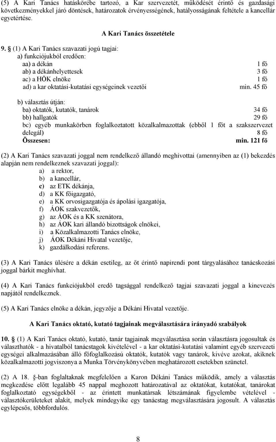 (1) A Kari Tanács szavazati jogú tagjai: a) funkciójukból eredően: aa) a dékán ab) a dékánhelyettesek ac) a HÖK elnöke ad) a kar oktatási-kutatási egységeinek vezetői 1 fő 3 fő 1 fő min.