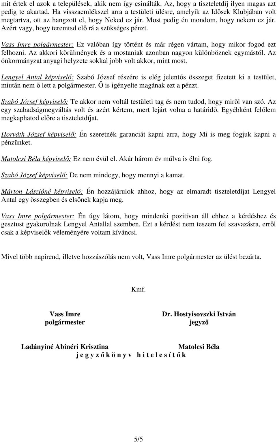 Azért vagy, hogy teremtsd elı rá a szükséges pénzt. Vass Imre polgármester: Ez valóban így történt és már régen vártam, hogy mikor fogod ezt felhozni.