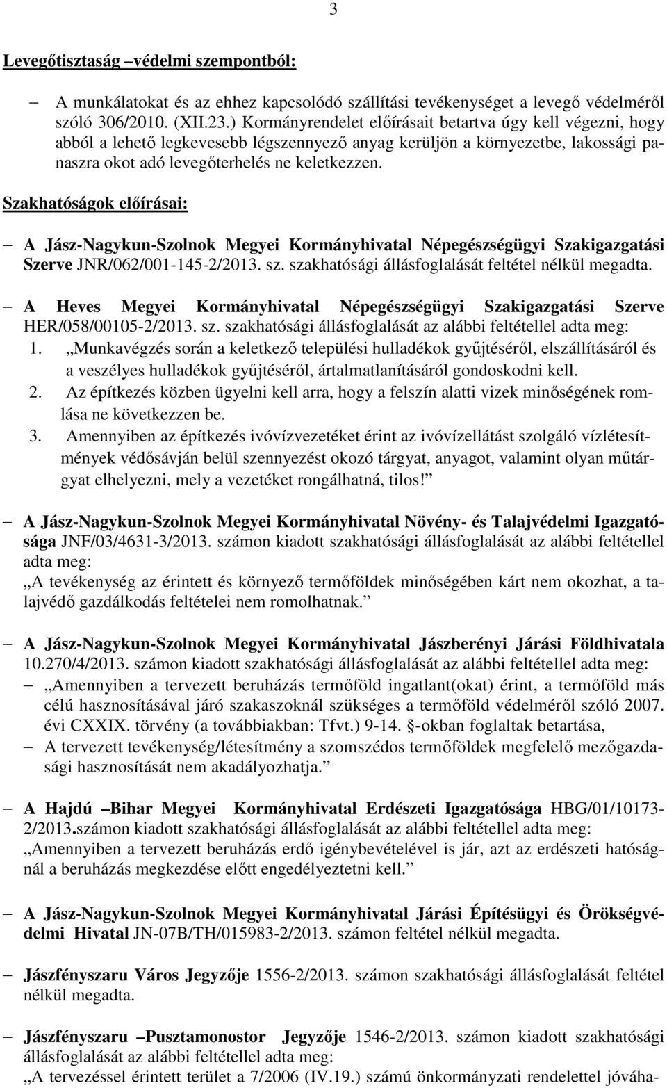 Szakhatóságok előírásai: A Jász-Nagykun-Szolnok Megyei Kormányhivatal Népegészségügyi Szakigazgatási Szerve JNR/062/001-145-2/2013. sz. szakhatósági állásfoglalását feltétel nélkül megadta.
