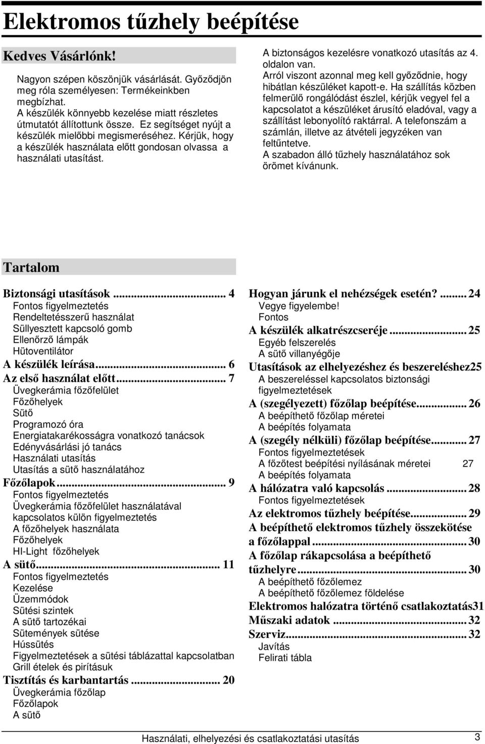 Kérjük, hogy a készülék használata előtt gondosan olvassa a használati utasítást. A biztonságos kezelésre vonatkozó utasítás az 4. oldalon van.