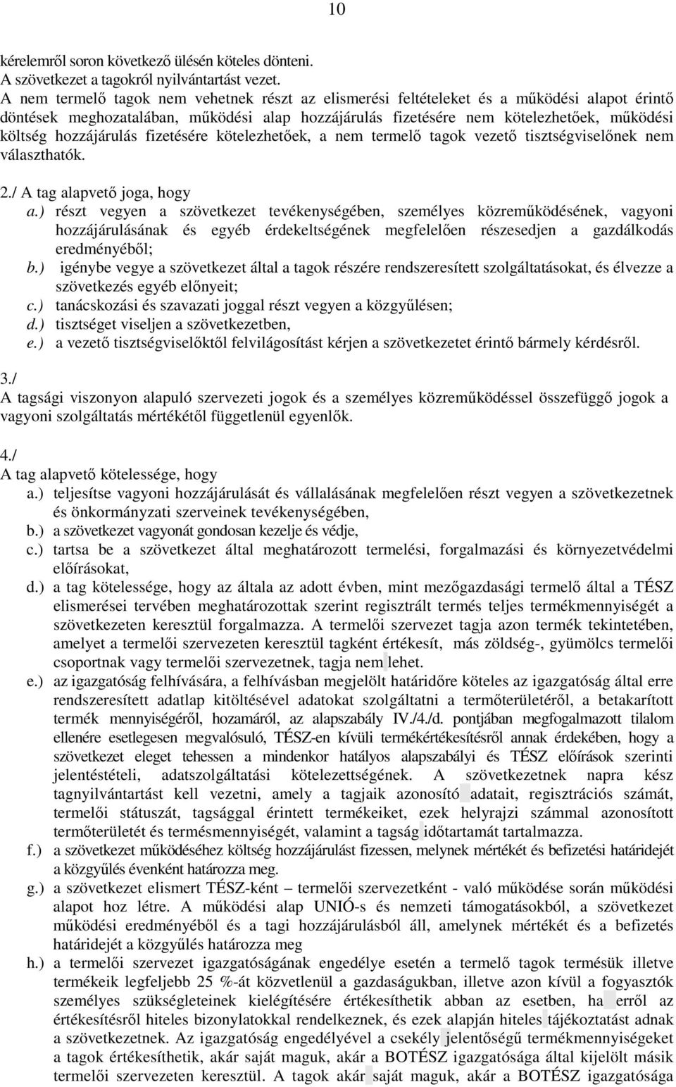 hozzájárulás fizetésére kötelezhetőek, a nem termelő tagok vezető tisztségviselőnek nem választhatók. A tag alapvető joga, hogy a.