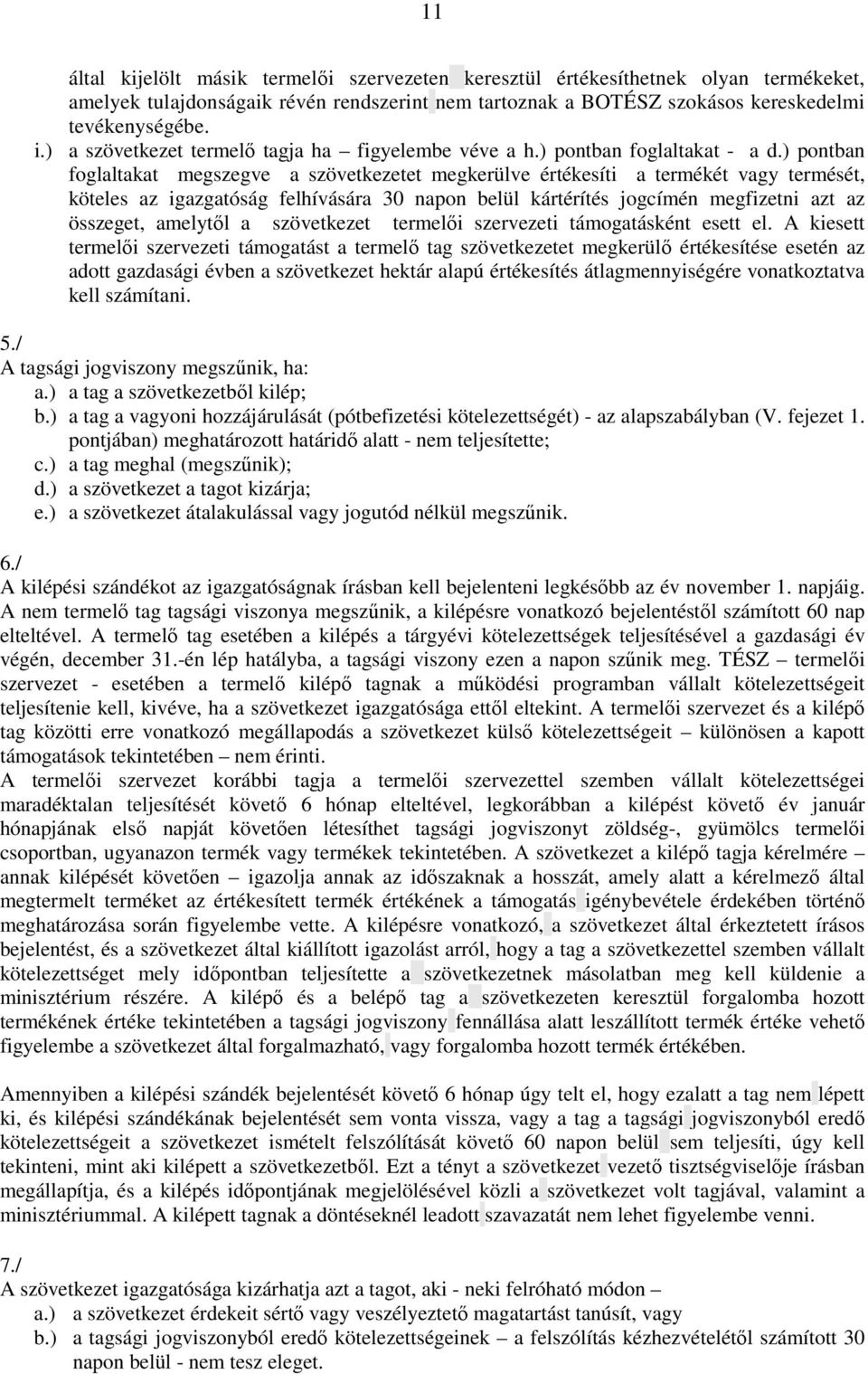 ) pontban foglaltakat megszegve a szövetkezetet megkerülve értékesíti a termékét vagy termését, köteles az igazgatóság felhívására 30 napon belül kártérítés jogcímén megfizetni azt az összeget,