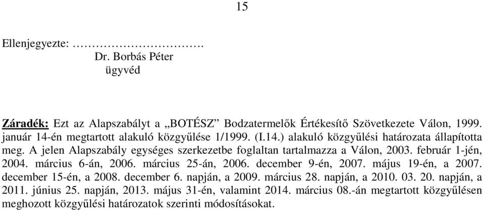 A jelen Alapszabály egységes szerkezetbe foglaltan tartalmazza a Válon, 2003. február 1-jén, 2004. március 6-án, 2006. március 25-án, 2006. december 9-én, 2007.