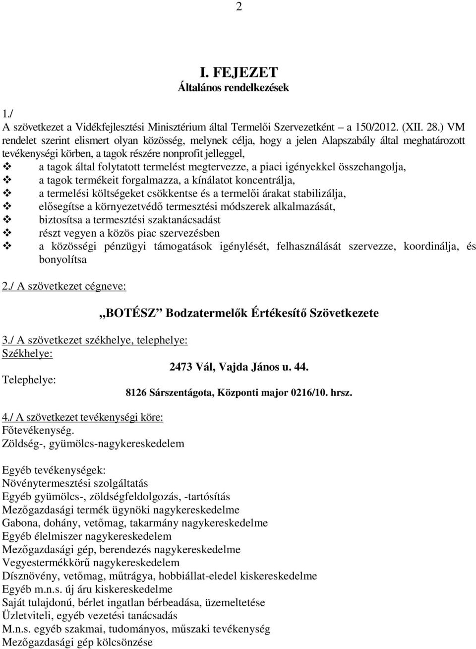 megtervezze, a piaci igényekkel összehangolja, a tagok termékeit forgalmazza, a kínálatot koncentrálja, a termelési költségeket csökkentse és a termelői árakat stabilizálja, elősegítse a