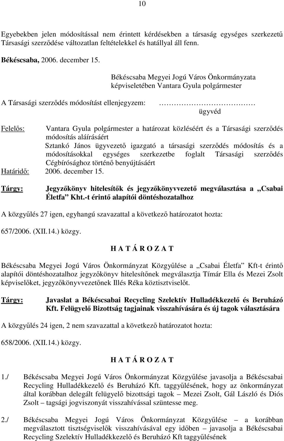 és a Társasági szerződés módosítás aláírásáért Sztankó János ügyvezető igazgató a társasági szerződés módosítás és a módosításokkal egységes szerkezetbe foglalt Társasági szerződés Cégbírósághoz