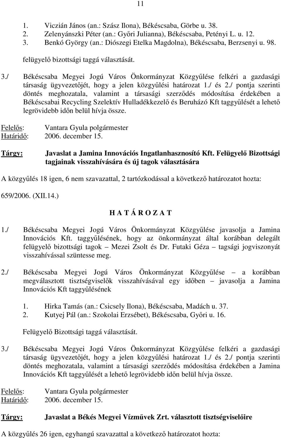 / Békéscsaba Megyei Jogú Város Önkormányzat Közgyűlése felkéri a gazdasági társaság ügyvezetőjét, hogy a jelen közgyűlési határozat 1./ és 2.