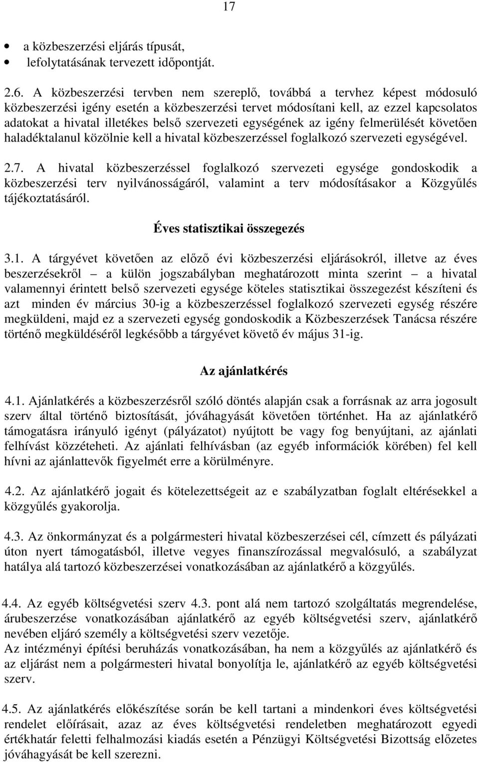 szervezeti egységének az igény felmerülését követően haladéktalanul közölnie kell a hivatal közbeszerzéssel foglalkozó szervezeti egységével. 2.7.