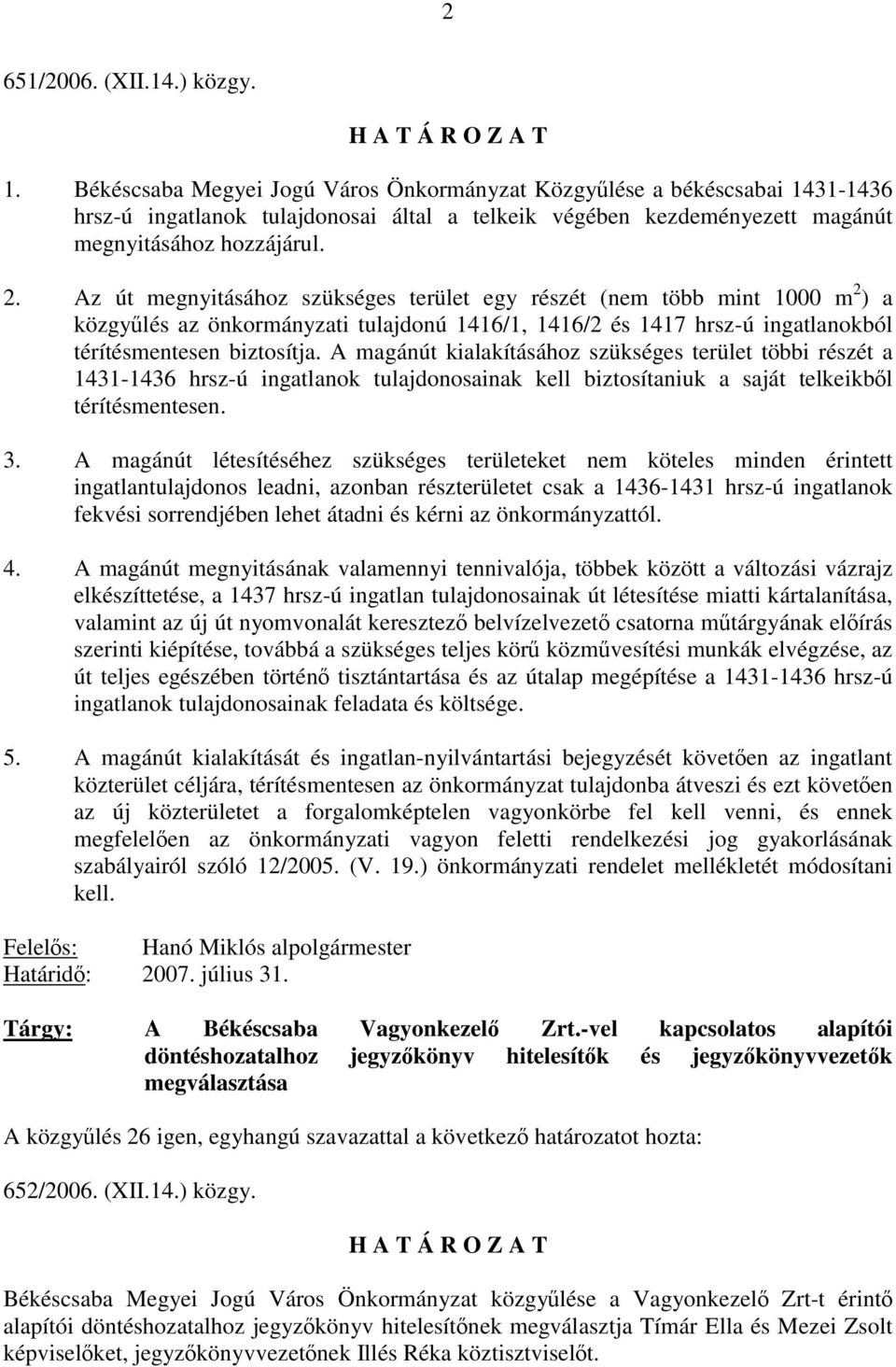 Az út megnyitásához szükséges terület egy részét (nem több mint 1000 m 2 ) a közgyűlés az önkormányzati tulajdonú 1416/1, 1416/2 és 1417 hrsz-ú ingatlanokból térítésmentesen biztosítja.