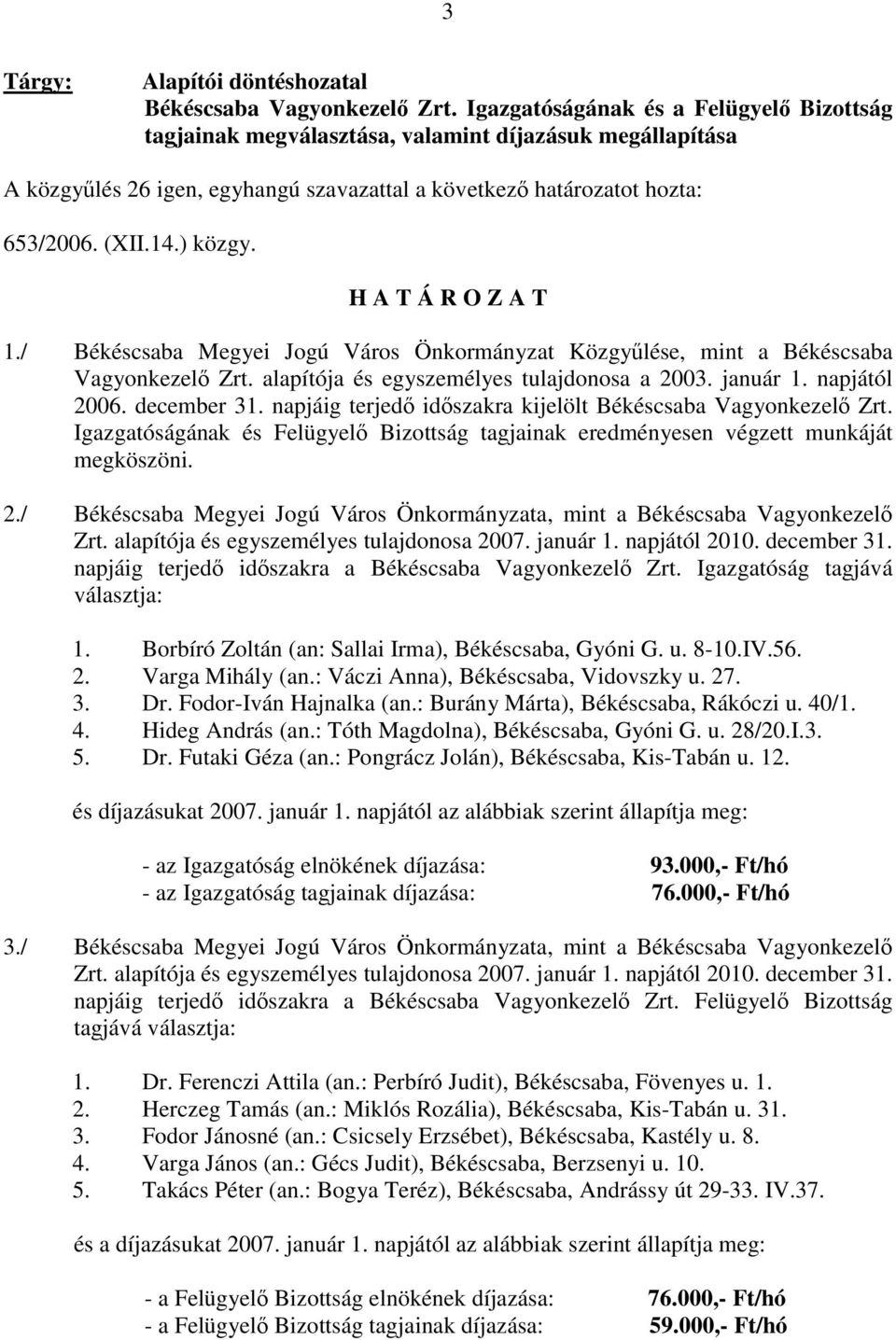 H A T Á R O Z A T 1./ Békéscsaba Megyei Jogú Város Önkormányzat Közgyűlése, mint a Békéscsaba Vagyonkezelő Zrt. alapítója és egyszemélyes tulajdonosa a 2003. január 1. napjától 2006. december 31.