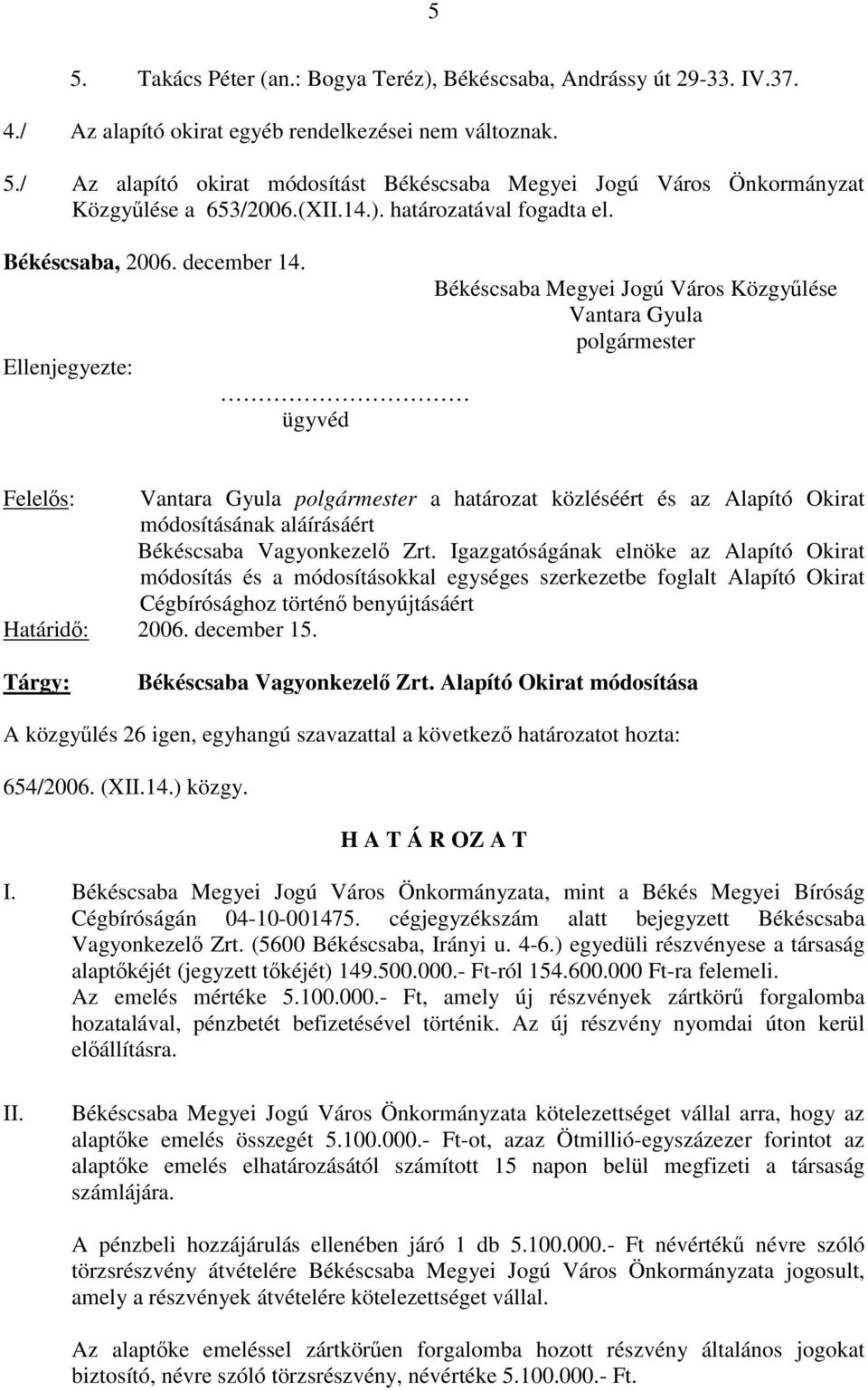 Ellenjegyezte: ügyvéd Békéscsaba Megyei Jogú Város Közgyűlése Vantara Gyula polgármester Felelős: Vantara Gyula polgármester a határozat közléséért és az Alapító Okirat módosításának aláírásáért