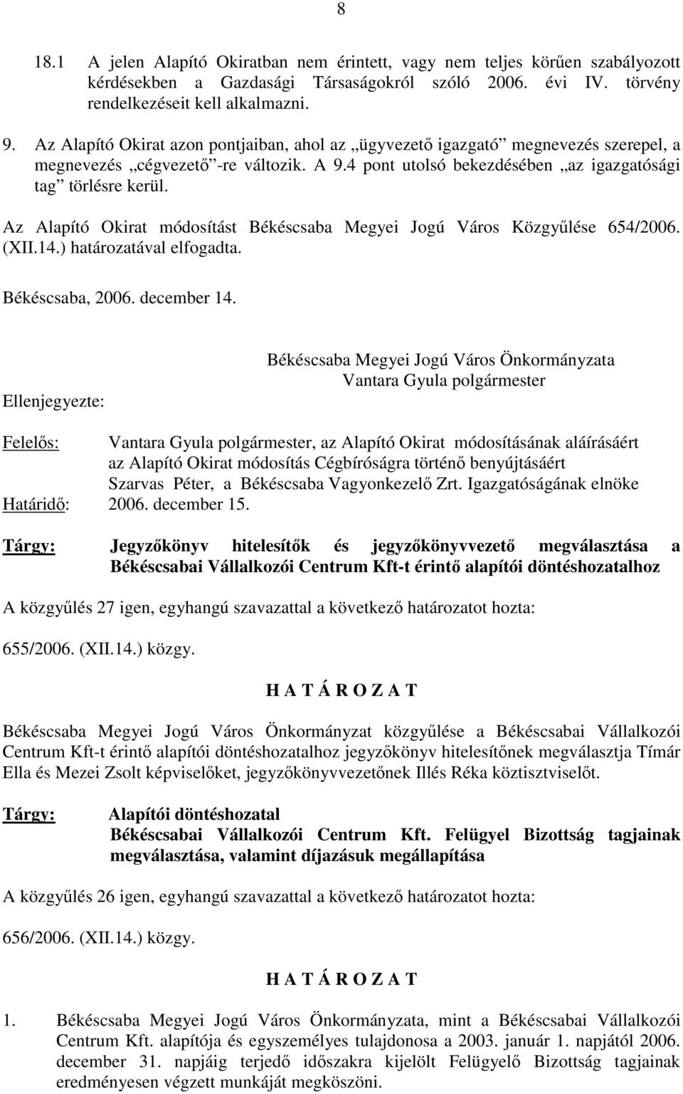 Az Alapító Okirat módosítást Békéscsaba Megyei Jogú Város Közgyűlése 654/2006. (XII.14.) határozatával elfogadta. Békéscsaba, 2006. december 14.