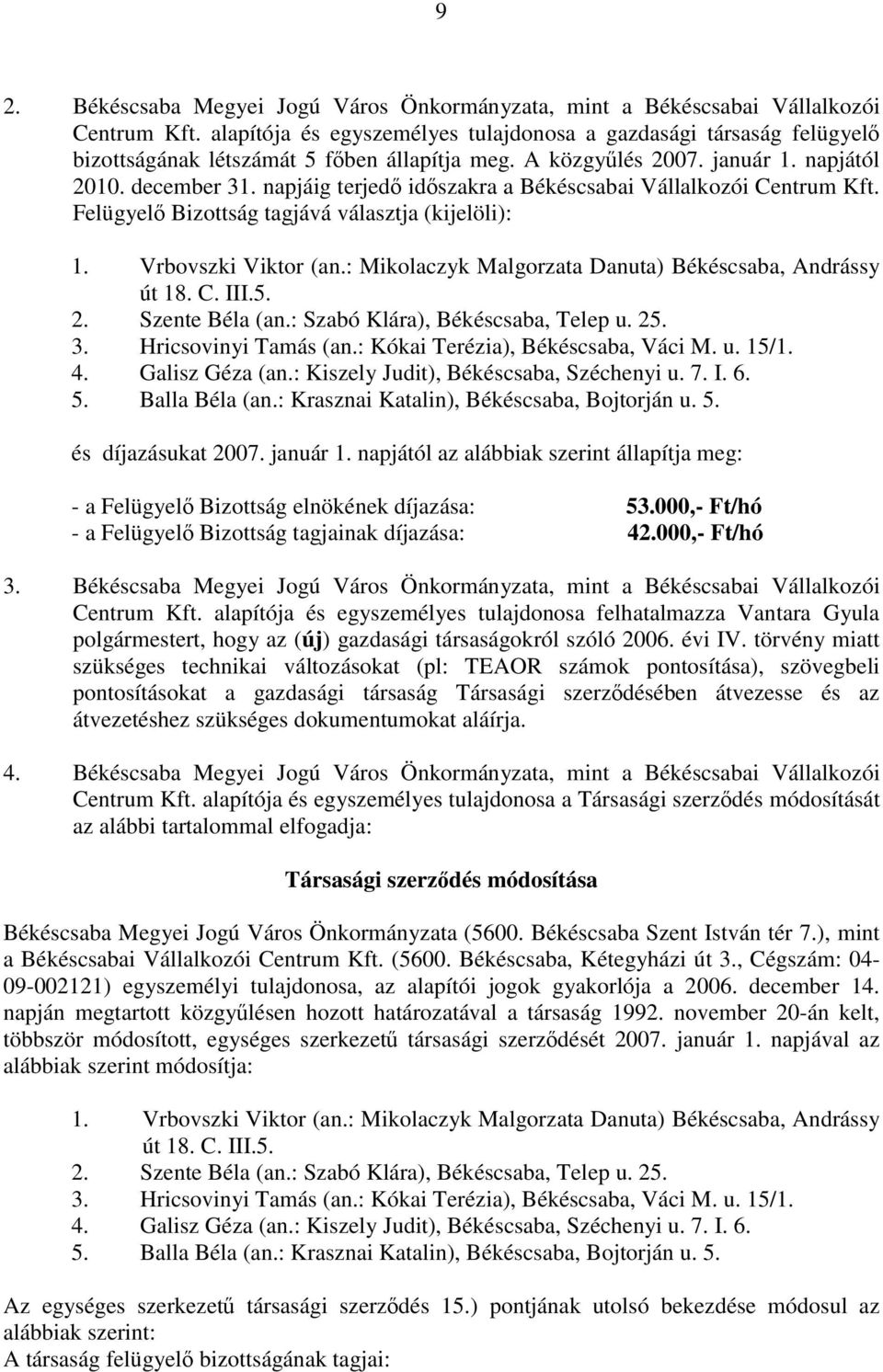 napjáig terjedő időszakra a Békéscsabai Vállalkozói Centrum Kft. Felügyelő Bizottság tagjává választja (kijelöli): 1. Vrbovszki Viktor (an.: Mikolaczyk Malgorzata Danuta) Békéscsaba, Andrássy út 18.