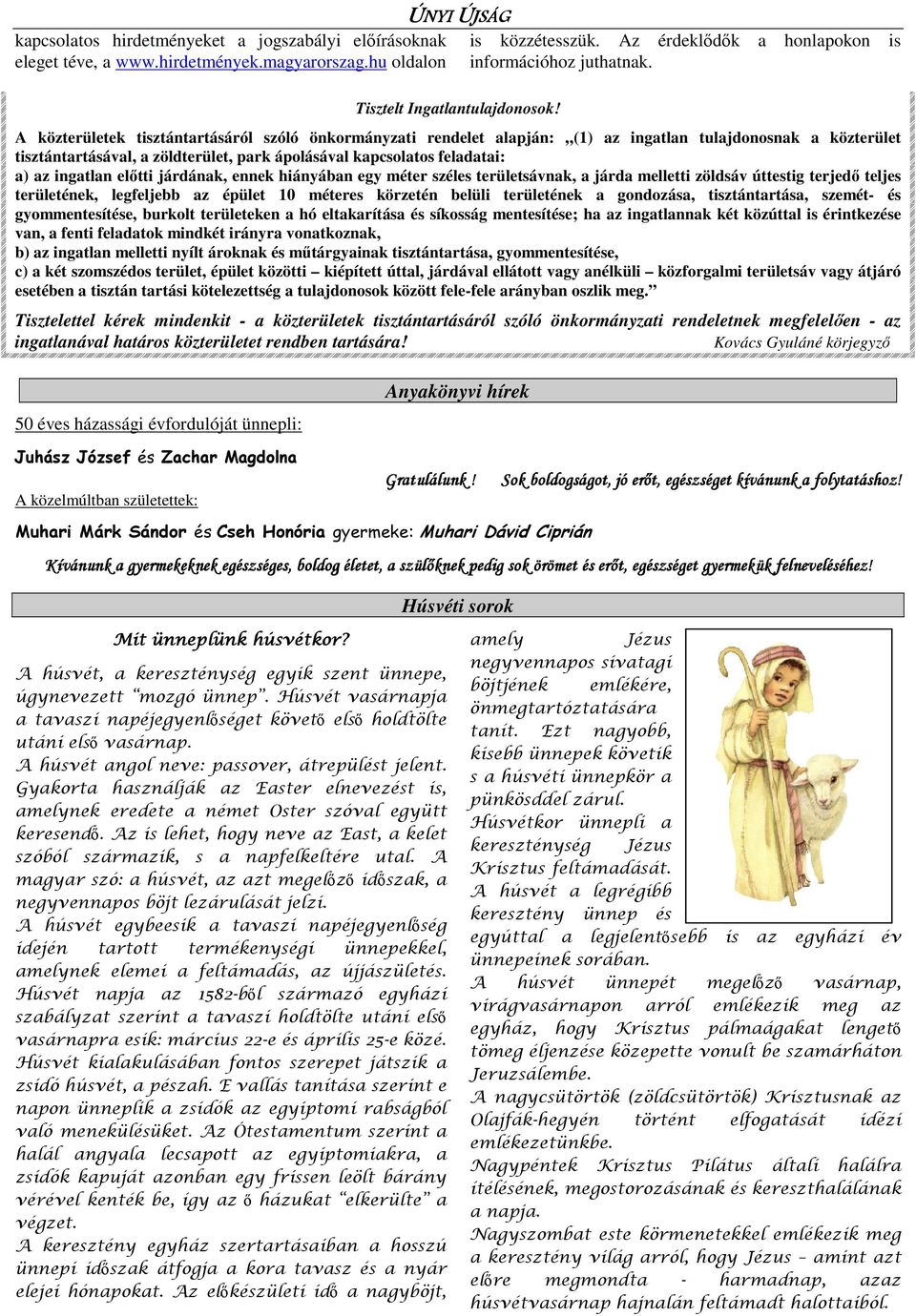 A közterületek tisztántartásáról szóló önkormányzati rendelet alapján: (1) az ingatlan tulajdonosnak a közterület tisztántartásával, a zöldterület, park ápolásával kapcsolatos feladatai: a) az