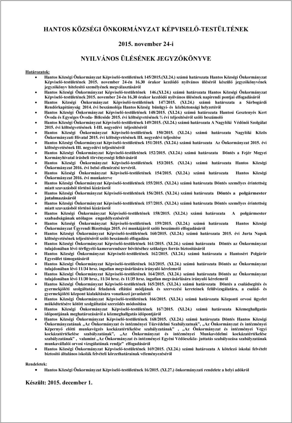 november 24-én 16.30 órakor kezdődő nyilvános ülésének napirendi pontjai elfogadásáról Hantos Községi Önkormányzat Képviselő-testületének 147/2015. (XI.24.) számú határozata a Sárbogárdi Rendőrkapitányság 2014.