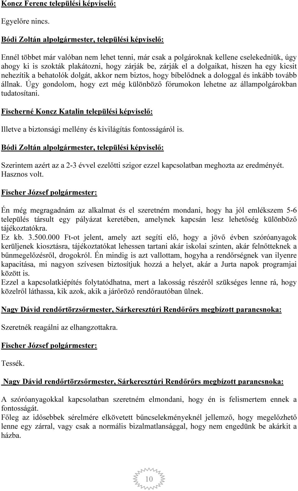 a dolgaikat, hiszen ha egy kicsit nehezítik a behatolók dolgát, akkor nem biztos, hogy bíbelődnek a dologgal és inkább tovább állnak.