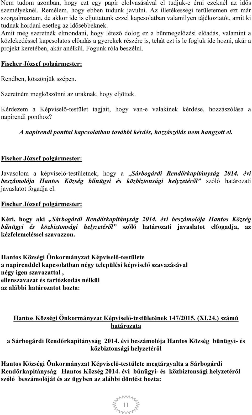 Amit még szeretnék elmondani, hogy létező dolog ez a bűnmegelőzési előadás, valamint a közlekedéssel kapcsolatos előadás a gyerekek részére is, tehát ezt is le fogjuk ide hozni, akár a projekt