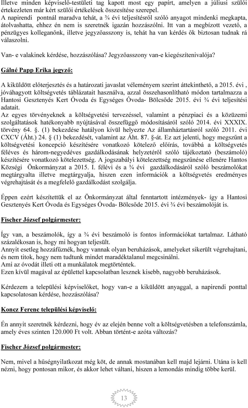 Itt van a megbízott vezető, a pénzügyes kolleganőnk, illetve jegyzőasszony is, tehát ha van kérdés ők biztosan tudnak rá válaszolni. Van- e valakinek kérdése, hozzászólása?