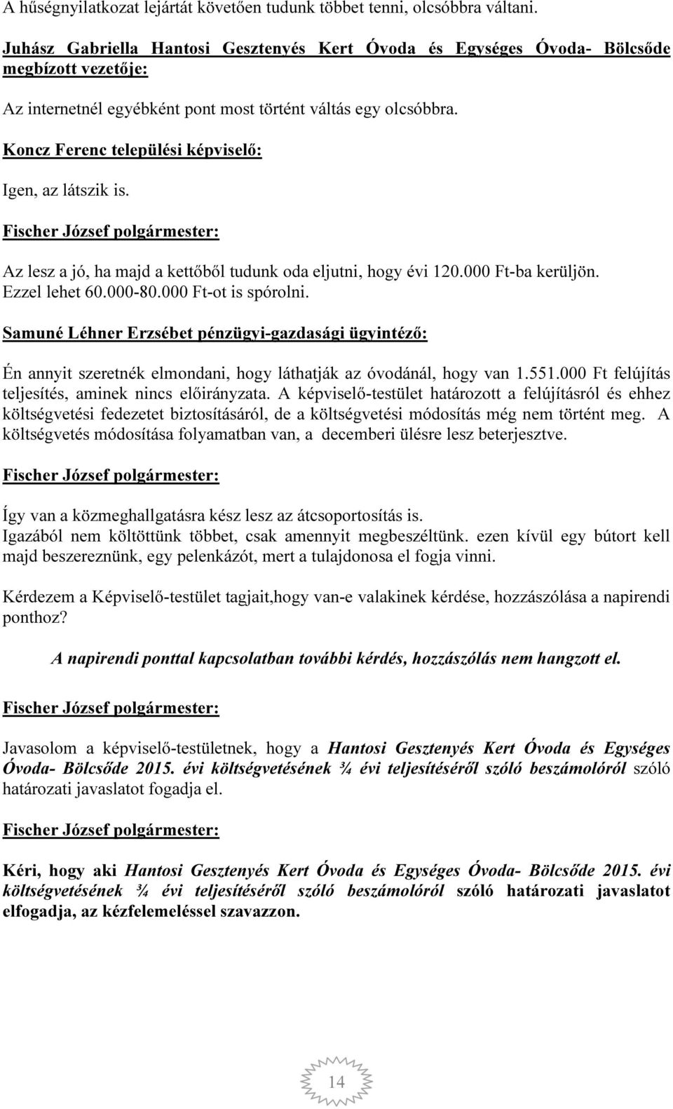 Koncz Ferenc települési képviselő: Igen, az látszik is. Az lesz a jó, ha majd a kettőből tudunk oda eljutni, hogy évi 120.000 Ft-ba kerüljön. Ezzel lehet 60.000-80.000 Ft-ot is spórolni.