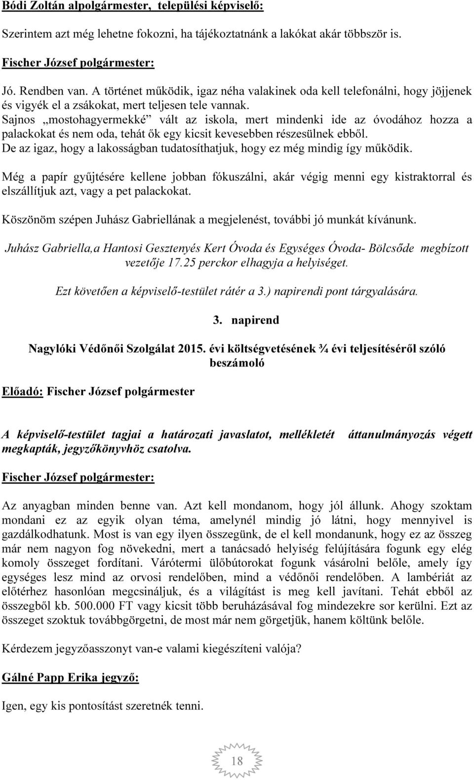 Sajnos mostohagyermekké vált az iskola, mert mindenki ide az óvodához hozza a palackokat és nem oda, tehát ők egy kicsit kevesebben részesülnek ebből.