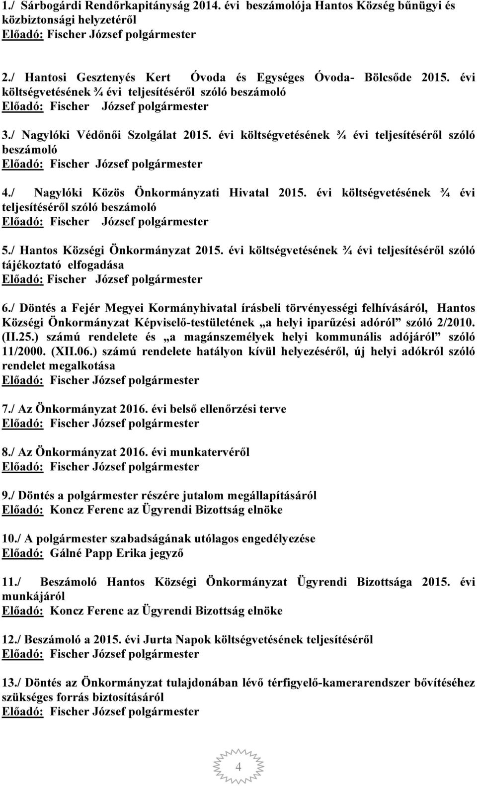 évi költségvetésének ¾ évi teljesítéséről szóló beszámoló Előadó: Fischer József polgármester 4./ Nagylóki Közös Önkormányzati Hivatal 2015.