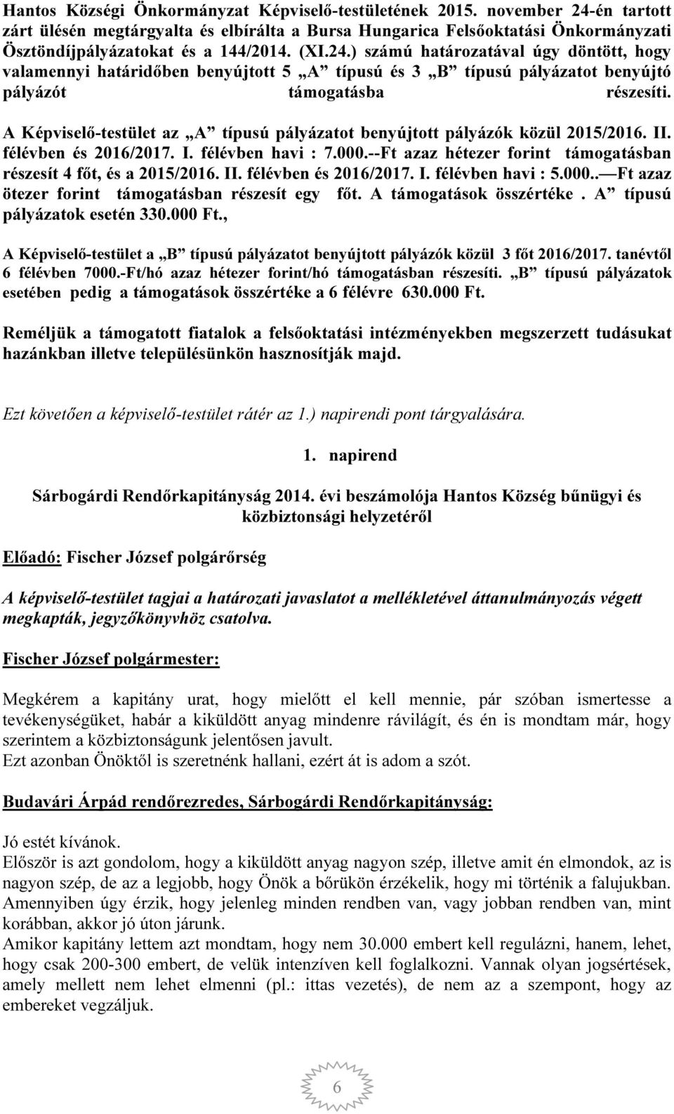 A Képviselő-testület az A típusú pályázatot benyújtott pályázók közül 2015/2016. II. félévben és 2016/2017. I. félévben havi : 7.000.