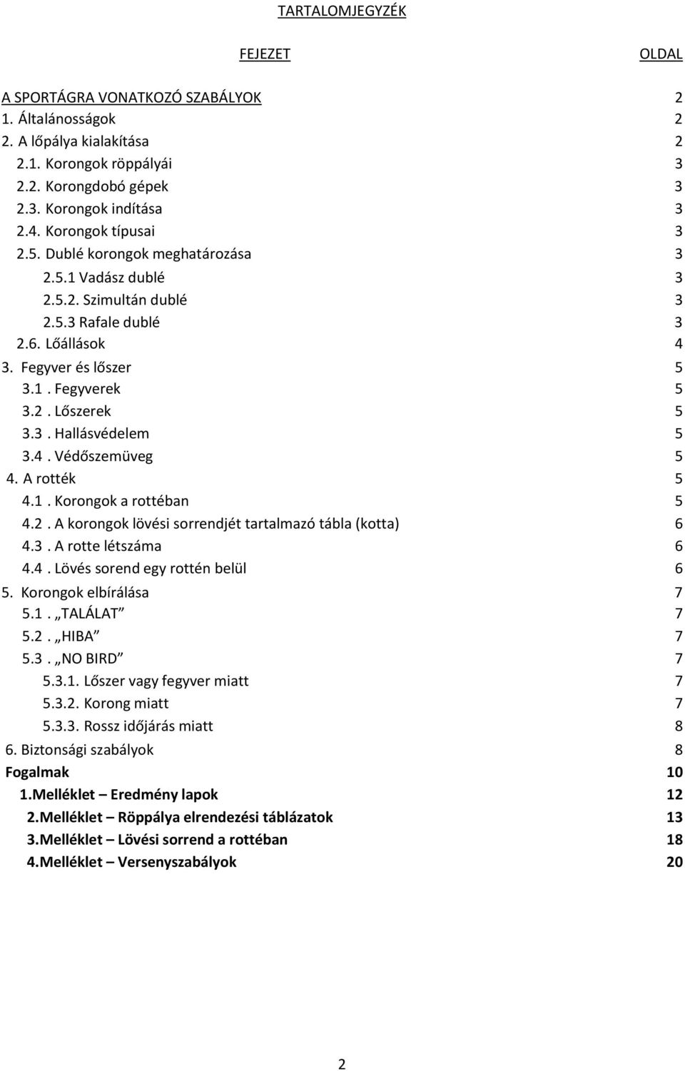 4. Védőszemüveg 5 4. A rotték 5 4.1. Korongok a rottéban 5 4.2. A korongok lövési sorrendjét tartalmazó tábla (kotta) 6 4.3. A rotte létszáma 6 4.4. Lövés sorend egy rottén belül 6 5.