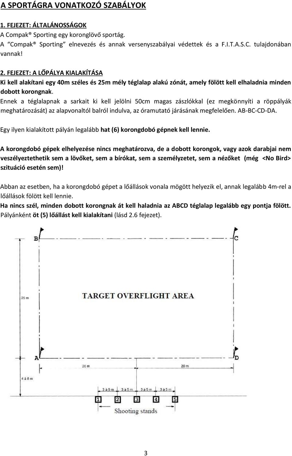 Ennek a téglalapnak a sarkait ki kell jelölni 50cm magas zászlókkal (ez megkönnyíti a röppályák meghatározását) az alapvonaltól balról indulva, az óramutató járásának megfelelően. AB-BC-CD-DA.