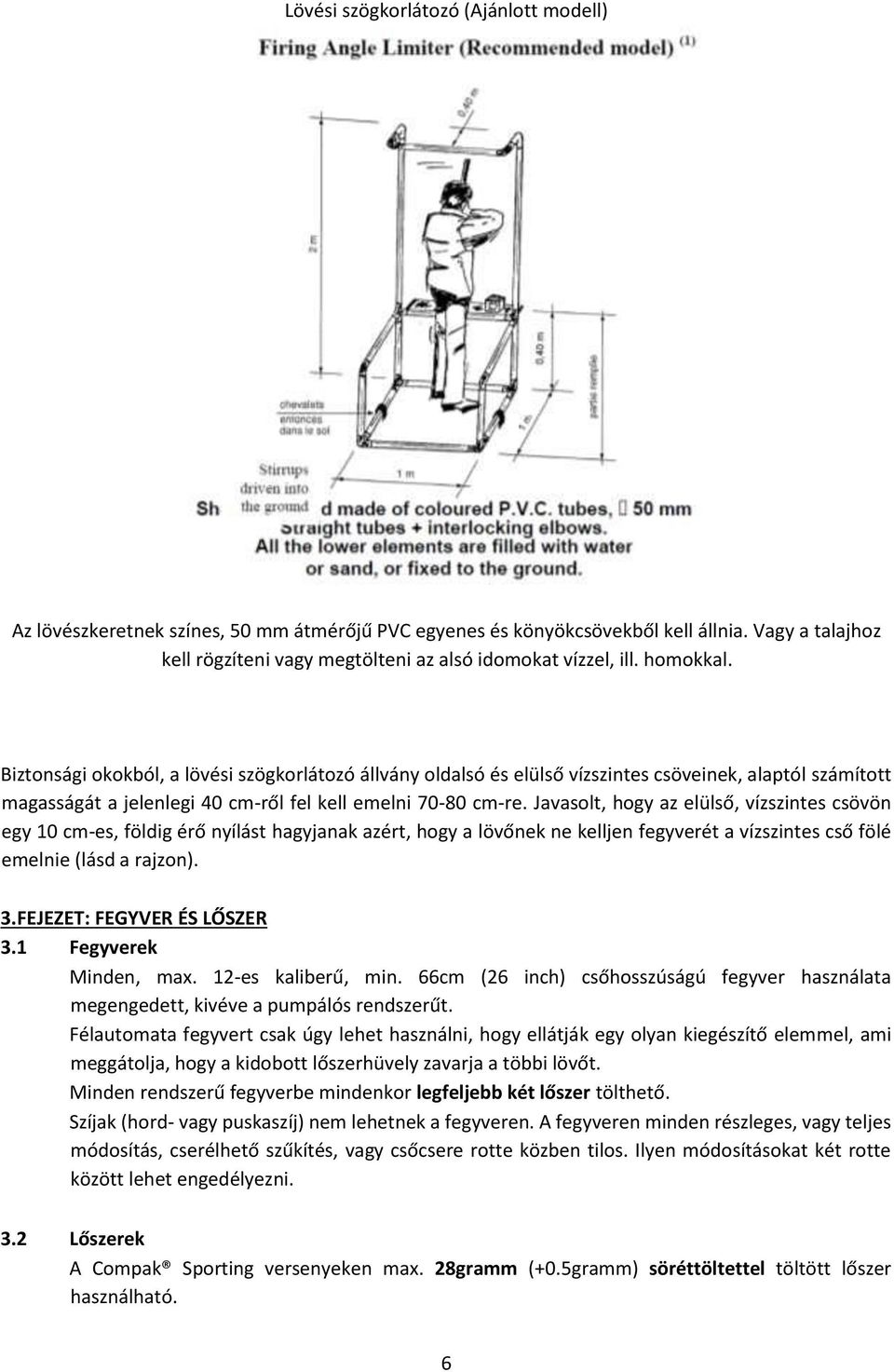 Javasolt, hogy az elülső, vízszintes csövön egy 10 cm-es, földig érő nyílást hagyjanak azért, hogy a lövőnek ne kelljen fegyverét a vízszintes cső fölé emelnie (lásd a rajzon). 3.