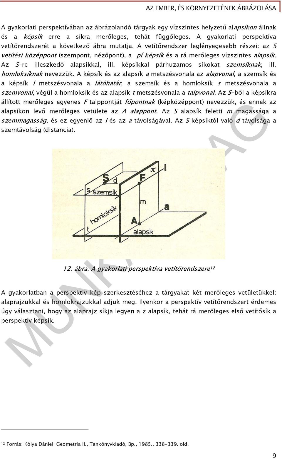 A vetítőrendszer leglényegesebb részei: az S vetítési középpont (szempont, nézőpont), a pí képsík és a rá merőleges vízszintes alapsík. Az S-re illeszkedő alapsíkkal, ill.