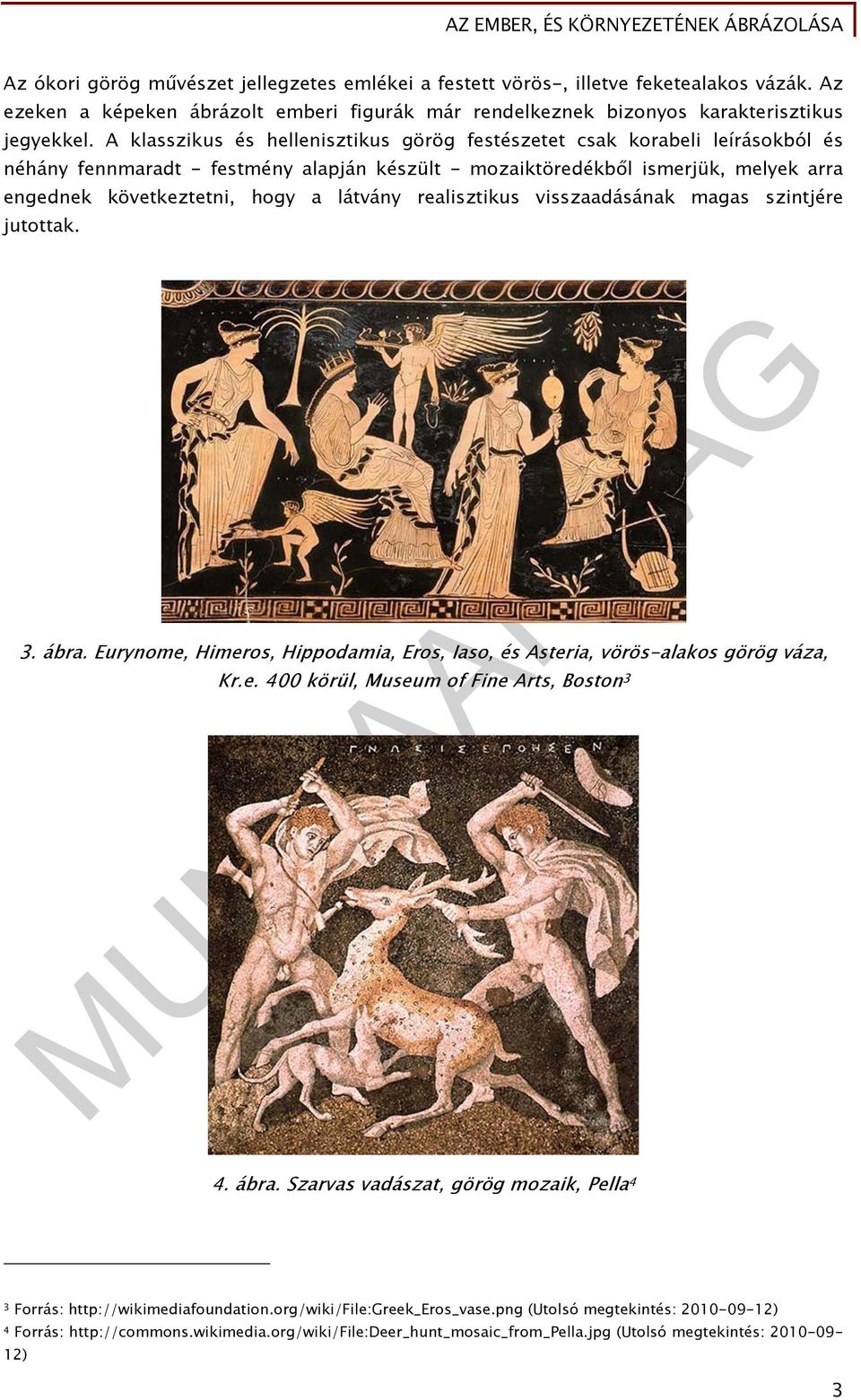 látvány realisztikus visszaadásának magas szintjére jutottak. 3. ábra. Eurynome, Himeros, Hippodamia, Eros, Iaso, és Asteria, vörös-alakos görög váza, Kr.e. 400 körül, Museum of Fine Arts, Boston 3 4.